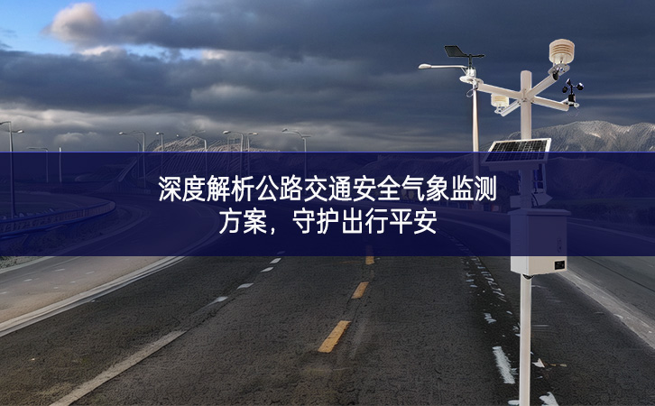 深度解析公路交通安全气象监测方案，守护出行平安