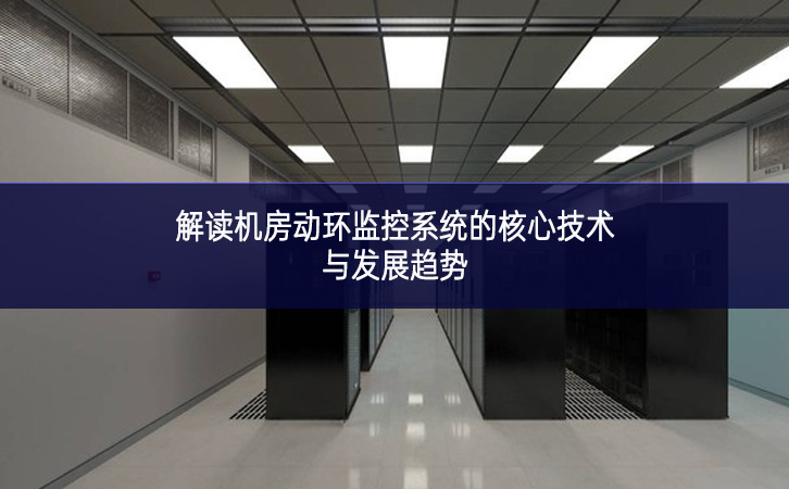 解读机房动环监控系统的核心技术与发展趋势