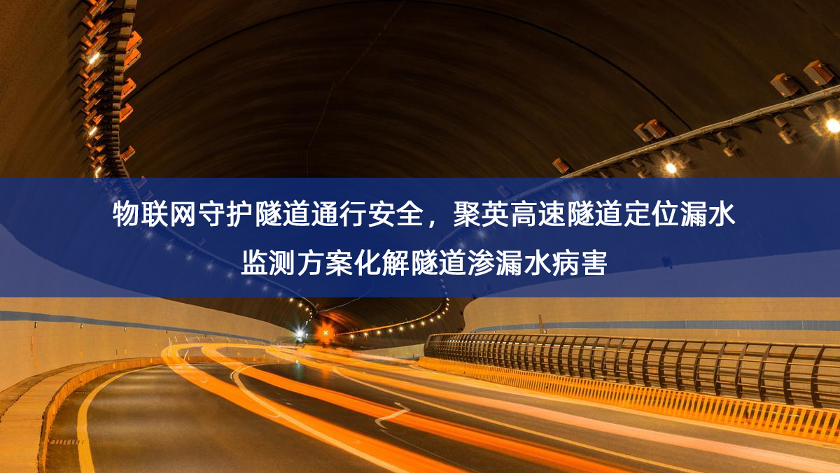 物联网守护隧道通行安全，聚英高速隧道定位漏水监测方案化解隧道渗漏水病害