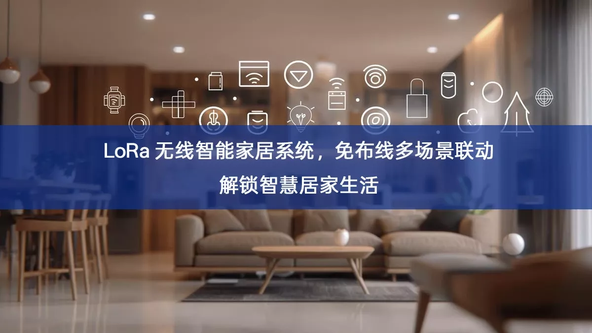 LoRa 无线智能家居系统，免布线多场景联动解锁智慧居家生活