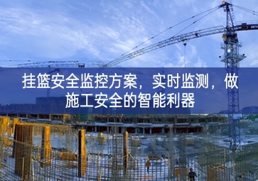 「智慧工地」挂篮安全监控方案，实时监测，做施工安全的智能利器