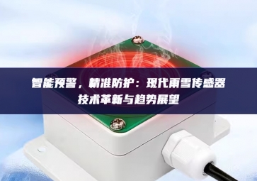 智能预警，精准防护：现代雨雪传感器技术革新与趋势展望