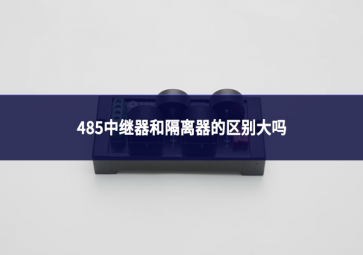 485中继器和隔离器的区别大吗 485中继器和隔离器的区别大吗