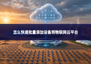 怎么快速批量添加设备到物联网云平台
