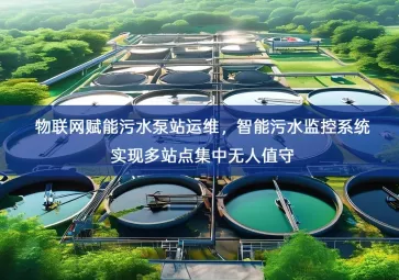 「智慧水务」物联网赋能污水泵站运维，智能污水监控系统实现多站点集中无人值守