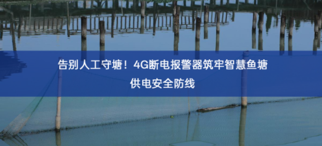 告别人工守塘！4G断电报警器筑牢智慧鱼塘供电安全防线